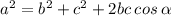 {a}^{2} = {b}^{2} + {c}^{2} + 2bc \: cos \: \alpha