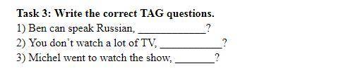 1) Ben can speak Russian, ? 2) You don’t watch a lot of TV, ? 3) Michel went to watch the show, ?