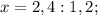 x=2,4:1,2;