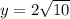 y = 2 \sqrt{10}