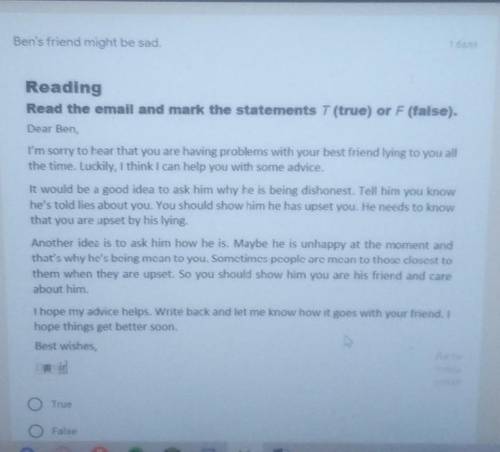 Ben's friend might be sad. ReadingRead the email and mark the statements T (true) or F (false).Dear