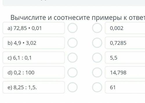 ТЕКСТ ЗАДАНИЯ Вычислите и соотнесите примеры к ответам:a) 72,85 • 0,010,002b) 4,9 • 3,020,7285c) 6,1