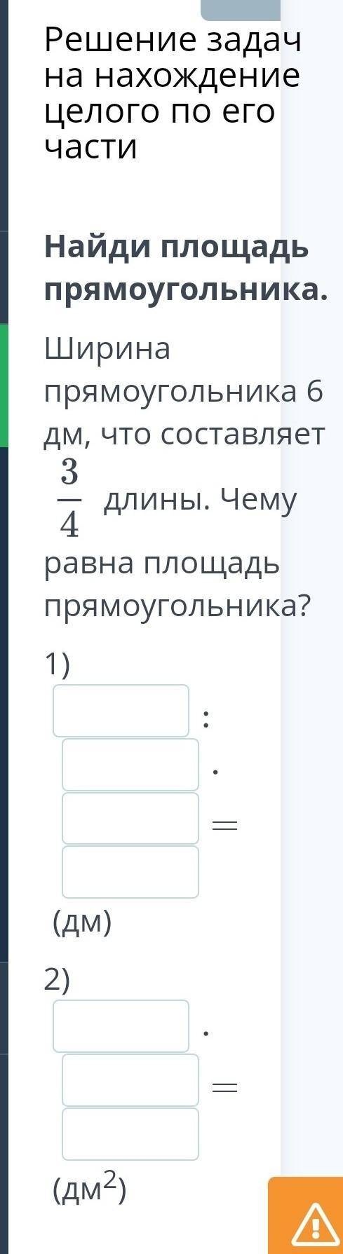 Найди площадь прамоугольникаШирина прамоугольника 6 дм , что сост.3/4 длины​