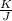 \frac{K}{J}