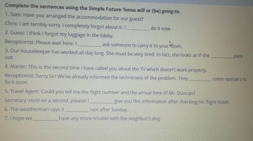 Complete the sentences using the Simple Future Tense will or (be) going to. 1. Sam: Have you arrange