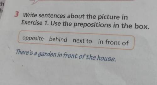 3 write sentences about the picture in Exercise 1. Use the propositions in the box,opposite behind n