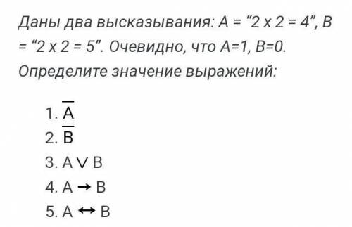 Даны два высказывания: А = “2 х 2 = 4”, В = “2 х 2 = 5”. Очевидно, что А=1, В=0. Определите значение