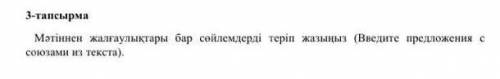 3-тапсырма Мәтіннен жалғаулықтары бар сөйлемдерді теріп жазыңыз (Введите предложения ссоюзами з текс