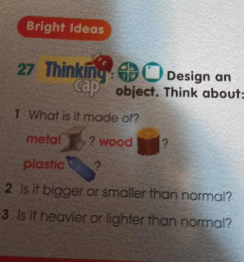 Bright Ideas 27 Thinking Design ancap object. Think about:1 What is it made of?metal? wood?plastic?2