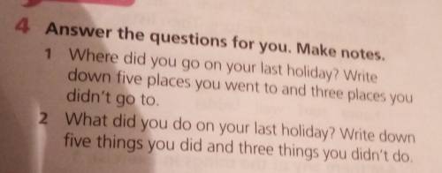 Answer the questions for you. Make notes. 1 Where did you go on your last holiday Writedown five pla