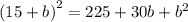 {(15 + b)}^{2} = 225 + 30b + {b}^{2}