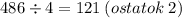 486 \div 4 = 121 \: (ostatok \: 2)