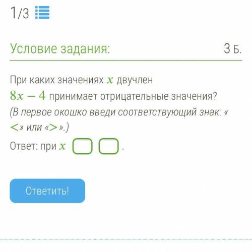 При каких значениях двучлен 8−4 принимает отрицательные значения? (В первое окошко введи соответству