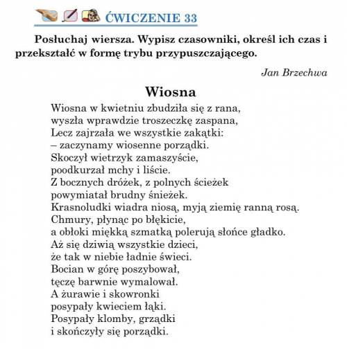 ĆWICZENIE 33 Posłuchaj wiersza. Wypisz czasowniki, określ ich czas i przekształć w formę trybu przyp