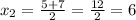 x_2 = \frac{5 + 7}{2} = \frac{12}{2} = 6