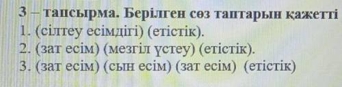 Берілген сөз таптарын қажетті сөздермен алмастыр​