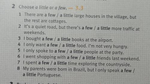 2 Choose a little or a few. - 3.3 1 There are a few / a little large houses in the village, butthe r