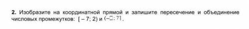 2. Изобразите на координатной прямой и запишите пересечение и объединение числовых промежутков: [7,