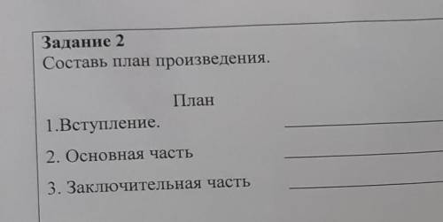 Задание 2 Составь план произведения.План1.Вступление.2. Основная часть3. Заключительная часть​