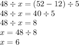 48 \div x = (52 - 12) \div 5 \\ 48 \div x = 40 \div 5 \\ 48 \div x = 8 \\ x = 48 \div 8 \\ x = 6