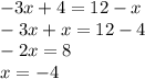 - 3x + 4 = 12 - x \\ - 3x + x = 12 - 4 \\ - 2x = 8 \\ x = - 4