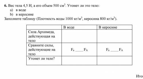 6. Вес тела 4,5 H, а его объем 500 см Утонет ли это тело: а) в водеb) в керосинеЗаполните таблицу (П