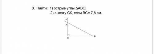 3. Найти: 1) острые углы ΔАВС; 2) высоту СК, если ВС= 7,8 см.