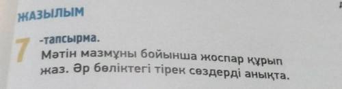 ЖАЗЫЛЫМ -тапсырма.7Мәтін мазмұны бойынша жоспар құры . Әр бөліктегі тірек сөздерді анықта.​