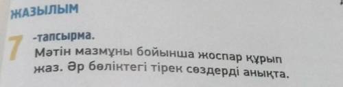 ЖАЗЫЛЫМ -тапсырма.7Мәтін мазмұны бойынша жоспар құры . Әр бөліктегі тірек сөздерді анықта.​​