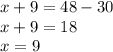 x + 9 = 48 - 30 \\ x + 9 = 18 \\ x = 9