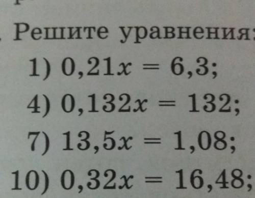 708. Решите уравнения: 1) 0, 21x = 6, 3 ; 4) 0, 132x = 132 ; 7) 13, 5x = 1, 08 ; 10) 0.32x = 16, 48