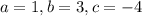 a=1, b=3, c=-4