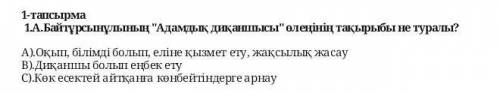 1-тапсырма 1.А.Байтұрсынұлының Адамдық диқаншысы өлеңінің тақырыбы не туралы?А).Оқып, білімді болы