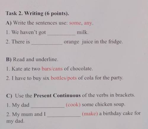 Task 2. Writing (6 points). A) Write the sentences use: some, any.1. We haven't gotmilk.2. There iso