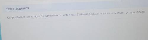 Қазіргі Қазақстан халқын 5 сөйлеммен сипаттап жаз. Сөйлемде қимыл –сын және мөлшер үстеуді қолдан​