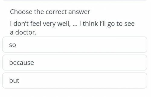 Choose the correct answer I don't feel very well, … I think I'll go to seea doctor.sobecausebut​