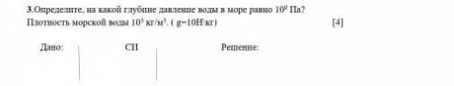 3.Определите, на какой глубине давление воды в море равно 109 Па? Плотность морской воды 103 кг/м3.