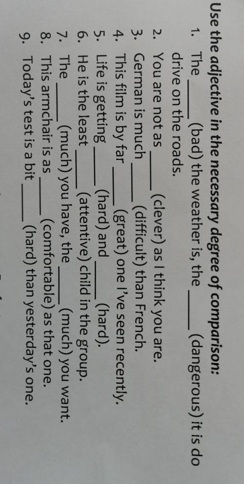 Use the adjective in the necessary degree of comparison: 1. The (bad) the weather is, the (dangerous