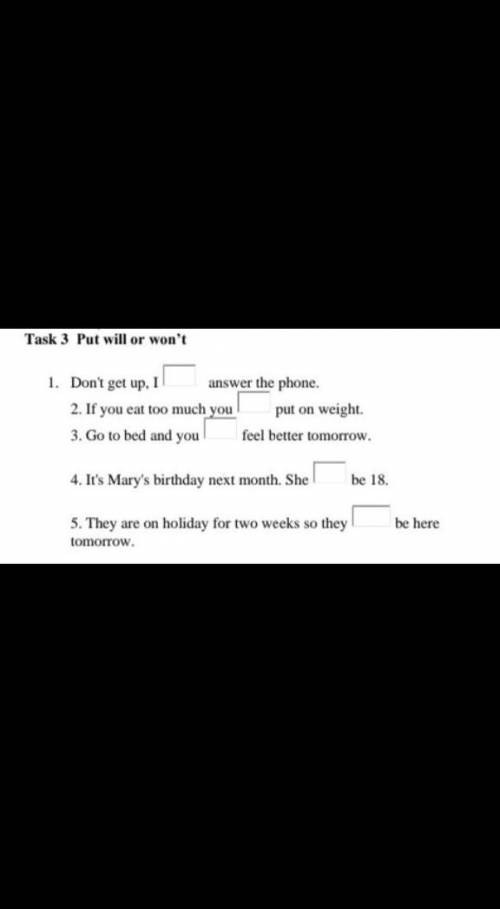 Task 3 Put will or won't 1. Don't get up, Ianswer the phone.2. If you eat too much youput on weight.