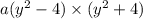 a( {y}^{2} - 4) \times ( {y}^{2} + 4)