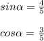 sin\alpha =\frac{4}{5}\\\\cos\alpha =\frac{3}{5}