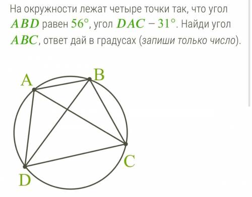 35 б.На окружности лежат четыре точки так, что угол abd равен 56°, угол dac— 31°. Найди угол abc