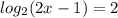 \displaystyle log_{2}(2x-1)=2