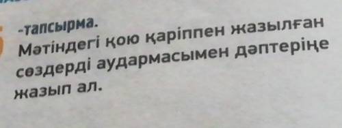 ЖАЗЫЛЫМ 5.-тапсырма.Мәтіндегі қою қаріппен жазылғансөздерді аудармасымен дәптеріңежазып ал.​