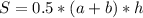 S = 0.5 * (a + b) * h