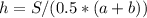 h = S /(0.5 * (a+b))