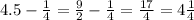 4.5 - \frac{1}{4} = \frac{9}{2} - \frac{1}{4} = \frac{17}{4} = 4 \frac{1}{4}