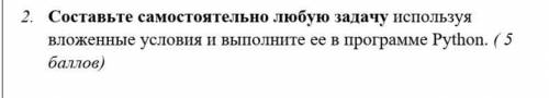 2. Составьте самостоятельно любую задачу используя вложенные условия и выполните ее в программе Pyth