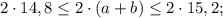 2 \cdot 14,8 \leq 2 \cdot (a+b) \leq 2 \cdot 15,2;