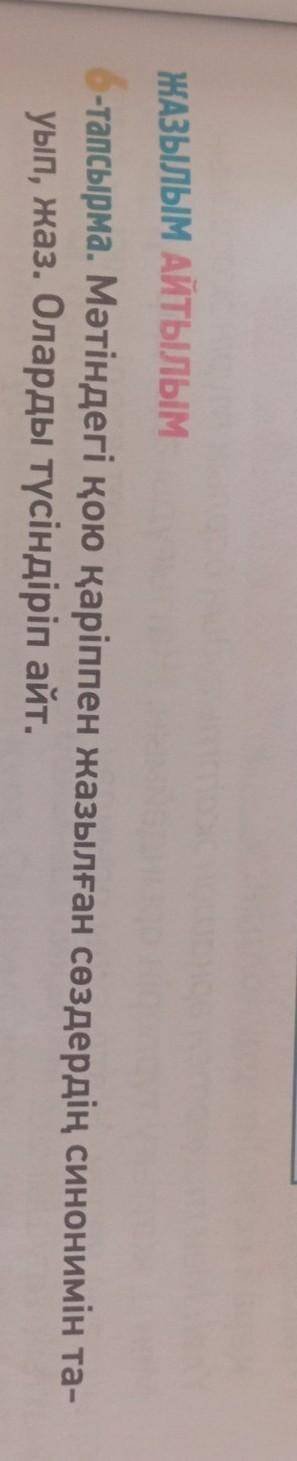 :'( 6 - тапсырма . Мәтіндегі қою қаріппен жазылған сөздердің синонимін та уып , жаз . Оларды түсінді